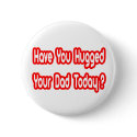 Have You Hugged Your Dad Today? buttons