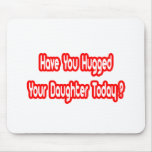 Have You Hugged Your Daughter Today? Mouse Pads