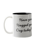 Have you Hugged your Dog today??!! Mugs
