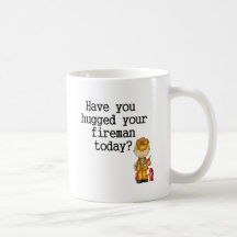 Have You Hugged Your Fireman Mugs