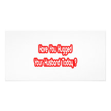 Have You Hugged Your Husband Today? Photo Cards