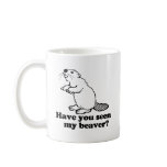 HAVE YOU SEEN MY BEAVER mugs