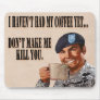 Haven't had my coffe yet mouse mats