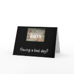 Having A Bad Day? Greeting Card