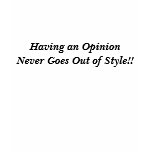 Having an Opinion Never Goes Out of Style!! t-shirts
