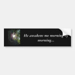 He awakens me... bumper stickers