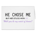 He Chose Me But He's Stuck With Us Maid of Honour Greeting Card