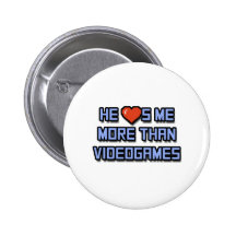 He Loves Me More Than Videogames Pinback Buttons