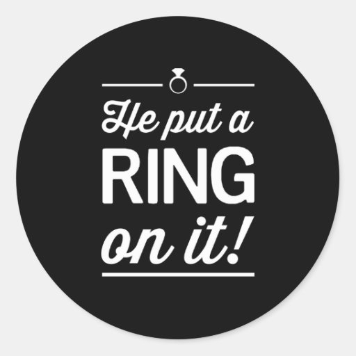 he-put-a-ring-on-it-round-sticker-zazzle