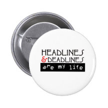 Headlines and Deadlines Are my Life Buttons
