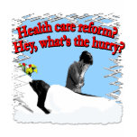 Health Care Reform What's the Hurry? t-shirts