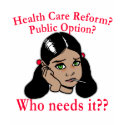 Health Care Reform? Who Needs it? t-shirts