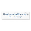 Healthcare should be a right NOT a luxury! bumper stickers
