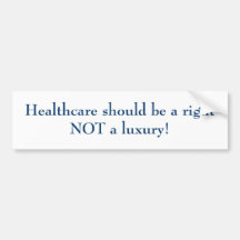 Healthcare should be a right NOT a luxury! Bumper Stickers