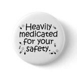 Heavily medicated for your protection buttons