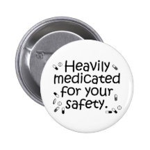 Heavily medicated for your protection button