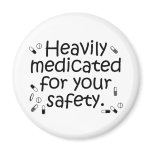 Heavily medicated for your protection magnets
