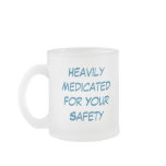 HeavilyMedicatedFor Your Safety, Heavily Medica... mugs
