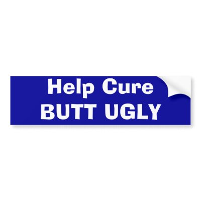 Help Cure BUTT UGLY Bumper Sticker by enstyledesign