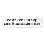 Help me I am Still singlewww.21onlinedating.com bumper stickers