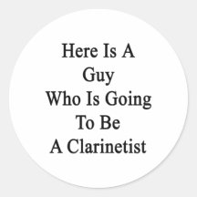 Here Is a Guy Who Is Going To Be A Clarinetist. Round Sticker