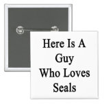 Here Is A Guy Who Loves Seals Button