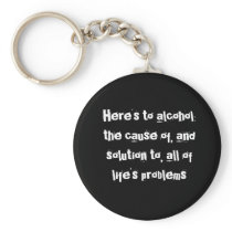 Here's to alcohol: the cause of, and solution t... keychain