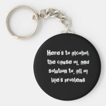 Here's to alcohol: the cause of, and solution t... keychain