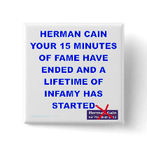 Herman Cain 15 Minutes of Fame is Over Pinback Button