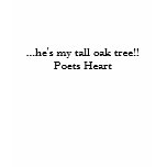 ...he's my tall oak tree!!Poets Heart t-shirts
