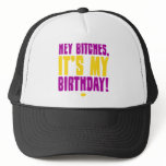 Hey Bitches, It's My Birthday hats