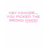Hey Cancer...You Picked  the Wrong Chick! t-shirts
