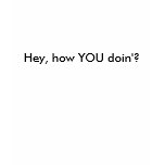 Hey, how YOU doin'? t-shirts