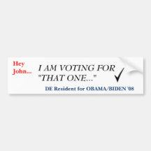 Hey John..., I AM VOTING FOR "THAT ONE." Bumper Stickers