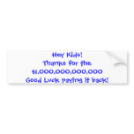 Hey Kids!Thanks for the $100,000,000,000Good Lu... bumper stickers