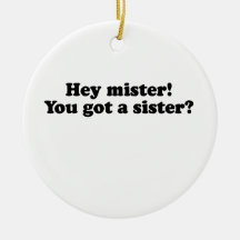 Hey Mister, You Got a Sister? Ornament