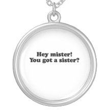 Hey mister, you got a sister .png necklace