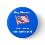 Hey Obama...Just wear the damn pin! buttons