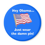Hey Obama...Just wear the damn pin! magnets