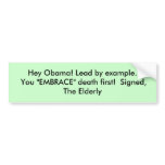 Hey Obama! Lead by example. You "EMBRACE" death... bumper stickers