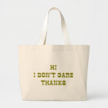 HI I DON'T CARE THANKS CANVAS BAGS