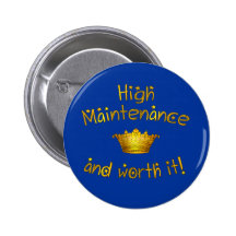 High Maintenance And Worth it! Pinback Buttons
