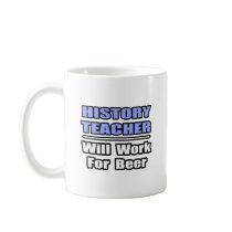 History Teacher...Will Work For Beer Mugs