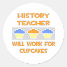 History Teacher ... Will Work For Cupcakes Round Sticker