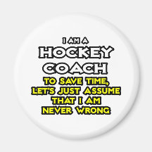 Hockey Coach...Assume I Am Never Wrong Magnet