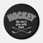 HOCKEY: We Don't Play With Balls Magnets