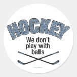 HOCKEY: We Don't Play With Balls Round Sticker