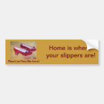 Home is Where your slippers are bumper sticker