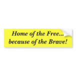 Home of the Free...because of the Brave! bumper stickers