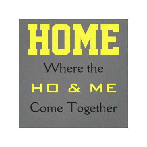 HOME Where the HO & ME come together Canvas Stretched Canvas Print